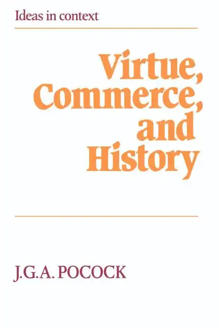 Virtue, Commerce, and History: Essays on Political Thought and History, Chiefly in the Eighteenth Century - Paperback