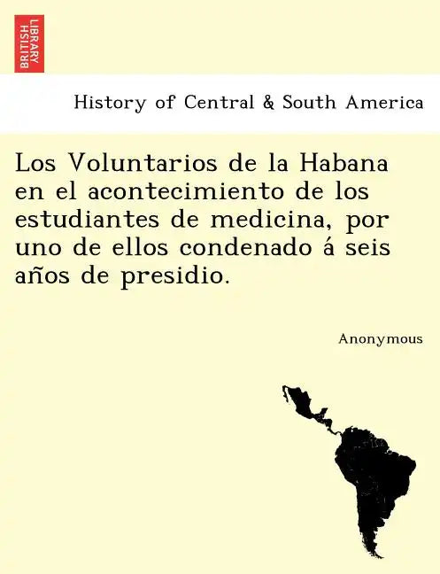 Los Voluntarios de La Habana En El Acontecimiento de Los Estudiantes de Medicina, Por Uno de Ellos Condenado a Seis an OS de Presidio. - Paperback