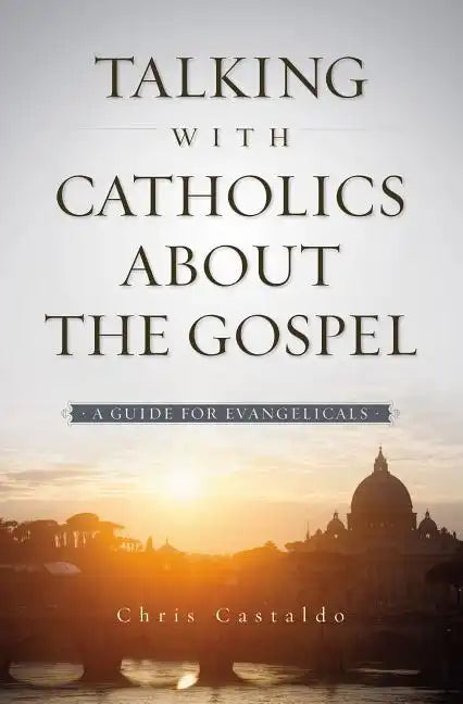 Talking with Catholics about the Gospel: A Guide for Evangelicals - Paperback