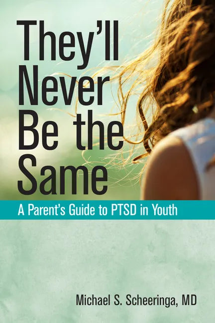 They'll Never Be the Same: A Parent's Guide to Ptsd in Youth - Paperback