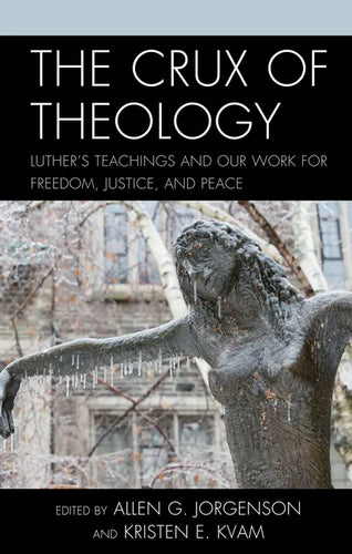 The Crux of Theology: Luther's Teachings and Our Work for Freedom, Justice, and Peace - Hardcover