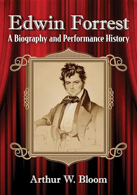 Edwin Forrest: A Biography and Performance History - Paperback