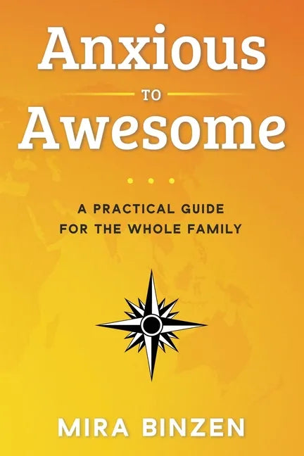 Anxious to Awesome: A Practical Guide for the Whole Family - Paperback