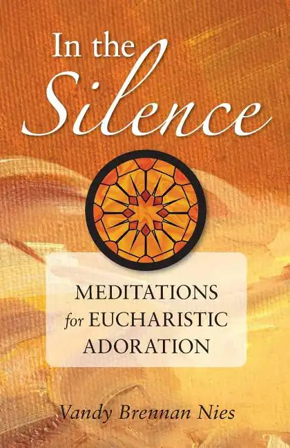 In the Silence: Meditations for Eucharistic Adoration - Paperback