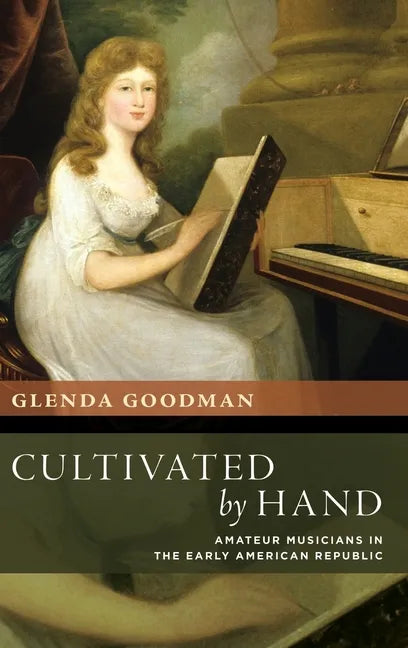 Cultivated by Hand: Amateur Musicians in the Early American Republic - Hardcover