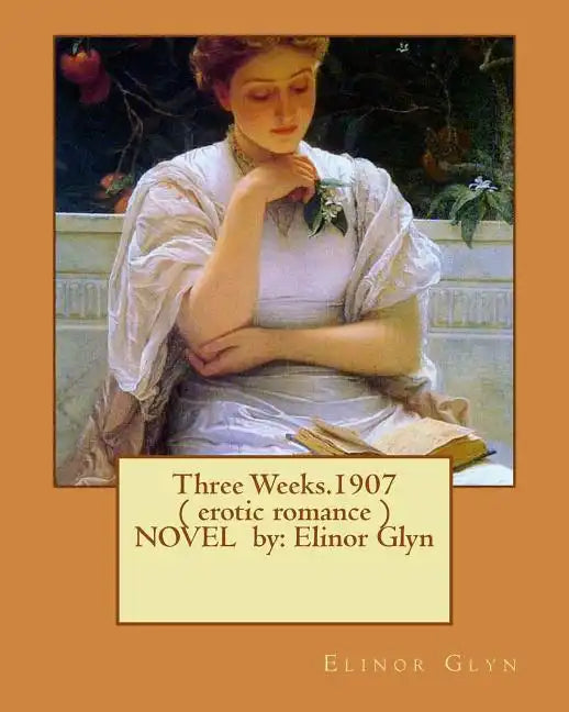 Three Weeks.1907 ( erotic romance ) NOVEL by: Elinor Glyn - Paperback