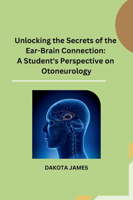 Unlocking the Secrets of the Ear-Brain Connection: A Student's Perspective on Otoneurology - Paperback