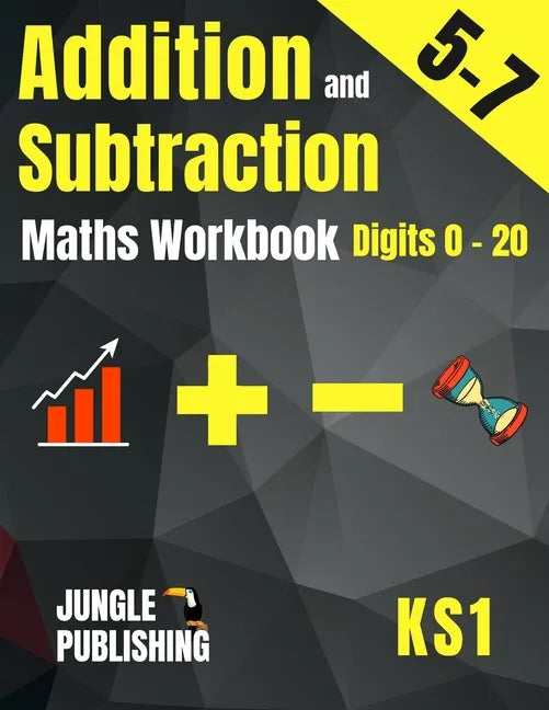 Addition and Subtraction Maths Workbook for 5-7 Year Olds: Adding and Subtracting Practice Book for Digits to 20 KS1 Maths: Year 1 and Year 2 - P2/P3 - Paperback