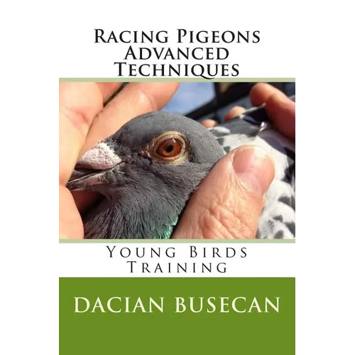 Racing Pigeons Advanced Techniques: Young Birds Training - Paperback