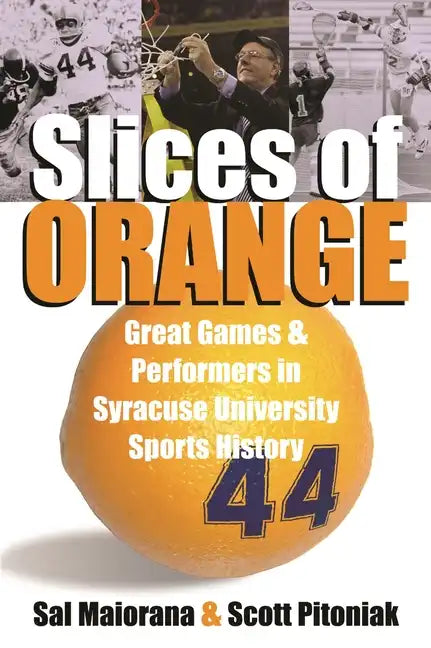 Slices of Orange: Great Games and Performers in Syracuse University Sports History - Paperback