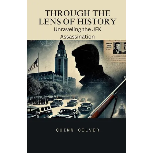 Through the Lens of History: Unraveling the JFK Assassination - Paperback