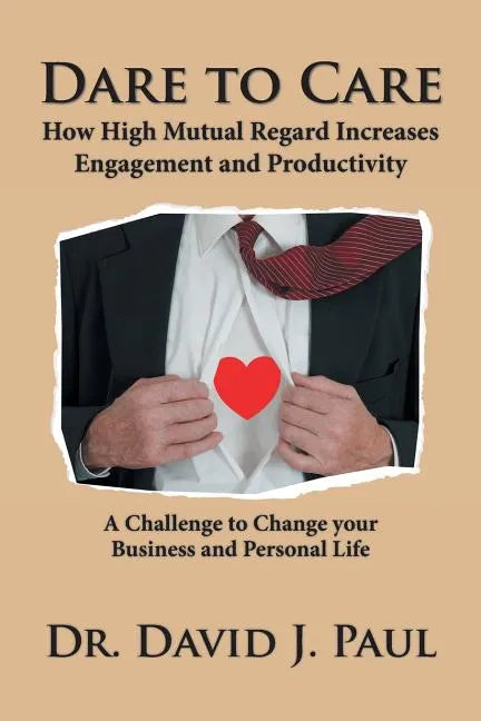Dare to Care: How High Mutual Regard Increases Engagement and Productivity - Paperback