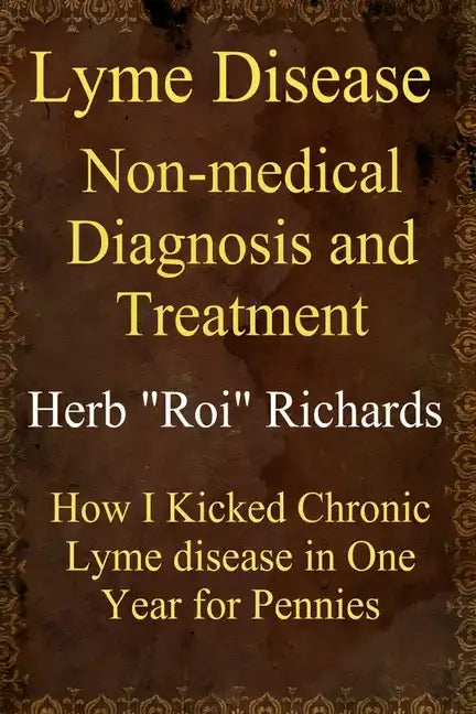 Lyme Disease Non Medical Diagnosis and Treatment: How I Kicked Chronic Lyme disease in One Year for Pennies - Paperback