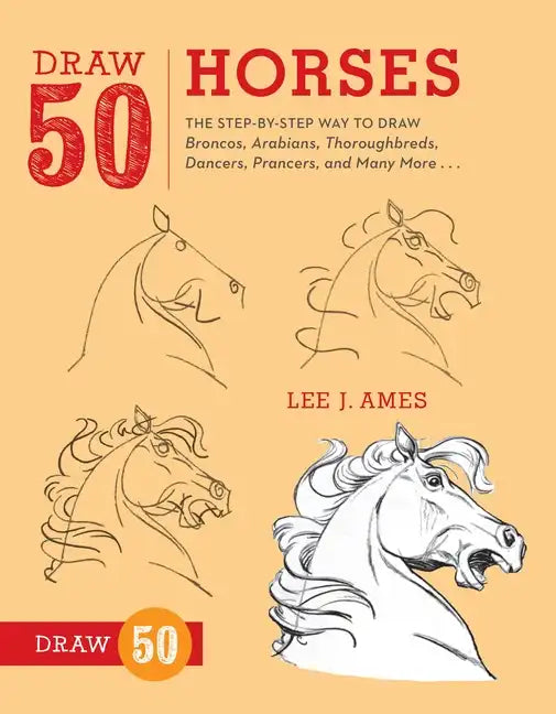 Draw 50 Horses: The Step-By-Step Way to Draw Broncos, Arabians, Thoroughbreds, Dancers, Prancers, and Many More... - Paperback
