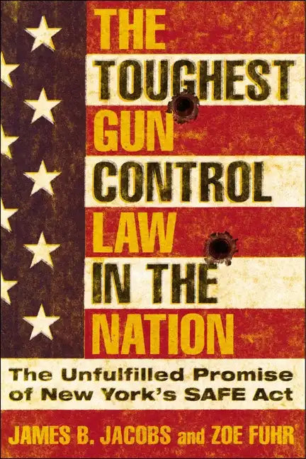 The Toughest Gun Control Law in the Nation: The Unfulfilled Promise of New York's Safe ACT - Hardcover