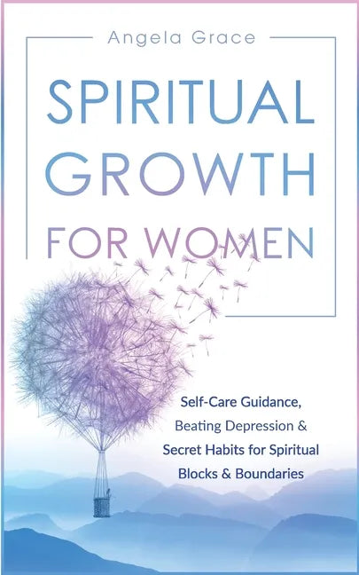 Spiritual Growth For Women: Self-Care Guidance, Beating Depression & Secret Habits for Spiritual Blocks & Boundaries - Paperback