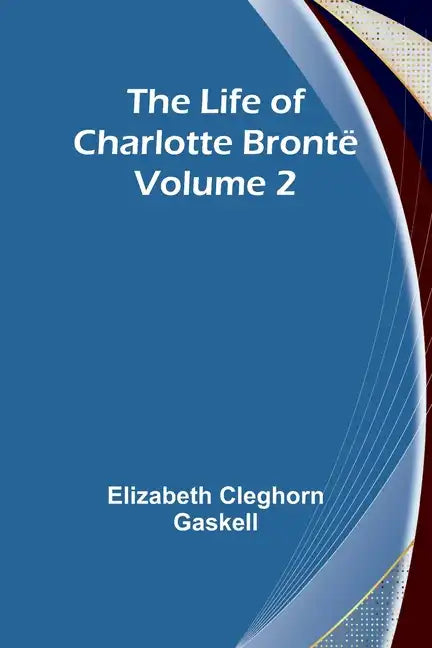 The Life of Charlotte Brontë - Volume 2 - Paperback