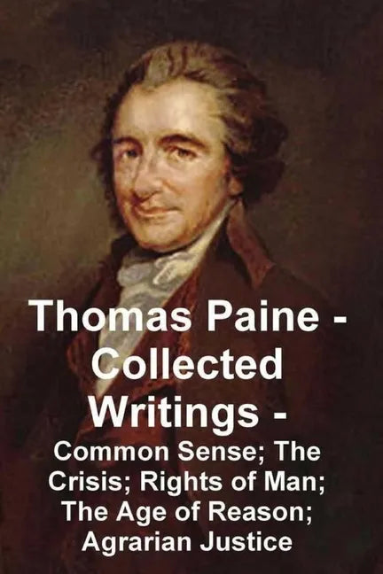 Thomas Paine -- Collected Writings Common Sense; The Crisis; Rights of Man; The Age of Reason; Agrarian Justice - Paperback