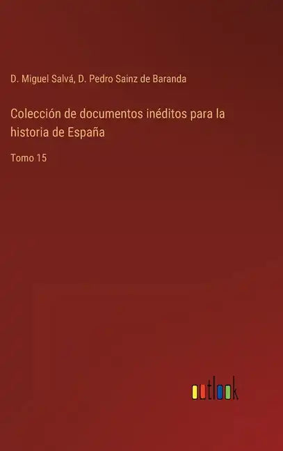 Colección de documentos inéditos para la historia de España: Tomo 15 - Hardcover