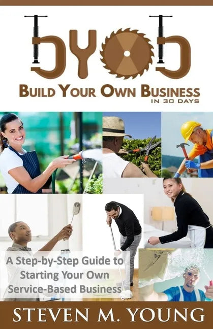 BYOB: Build Your Own Business in 30 Days! (Bw Version): A Step-By-Step Guide to Starting Your Own Service-Based Business - Paperback