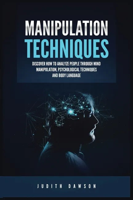 Manipulation Techniques: Discover How to Analyze People Through Mind Manipulation, Psychological Techniques and Body Language - Paperback