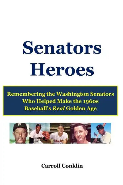 Senators Heroes: Remembering the Washington Senators Who Helped Make the 1960s Baseball's Real Golden Age - Paperback
