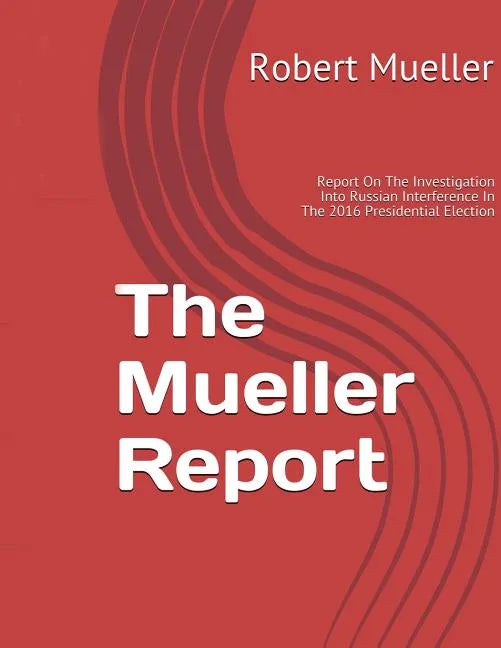 Mueller Report: On The Investigation Into Russian Interference In The 2016 Presidential Election - Paperback