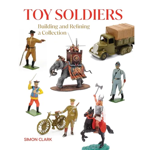 Toy Soldiers: Building and Refining a Collection - Hardcover