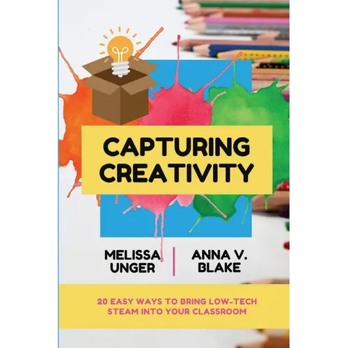 Capturing Creativity: 20 Easy Ways to Bring Low-Tech STEAM into Your Classroom - Paperback