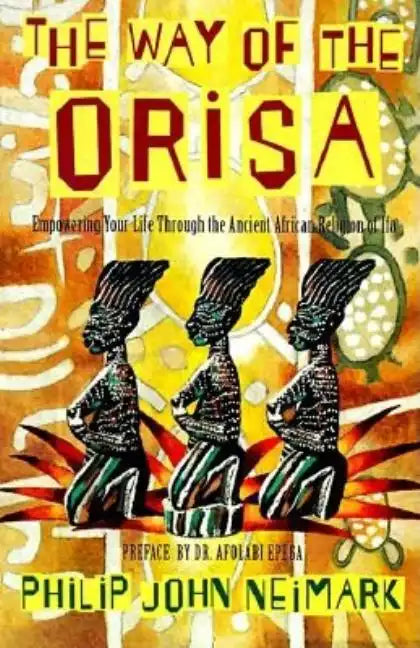 The Way of Orisa: Empowering Your Life Through the Ancient African Religion of Ifa - Paperback