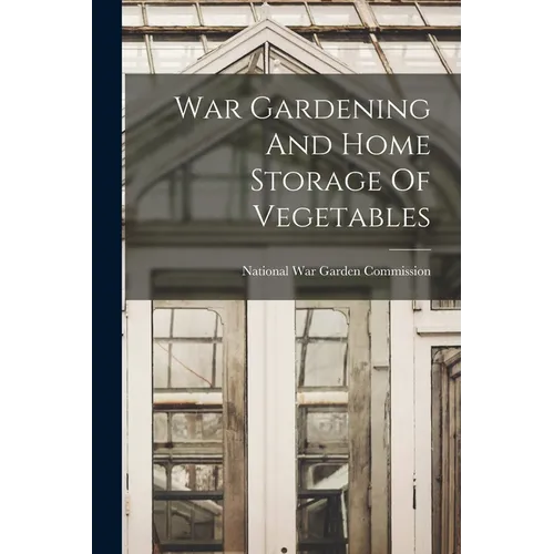 War Gardening And Home Storage Of Vegetables - Paperback