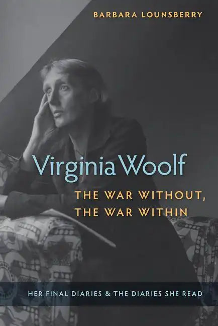 Virginia Woolf, the War Without, the War Within: Her Final Diaries and the Diaries She Read - Paperback
