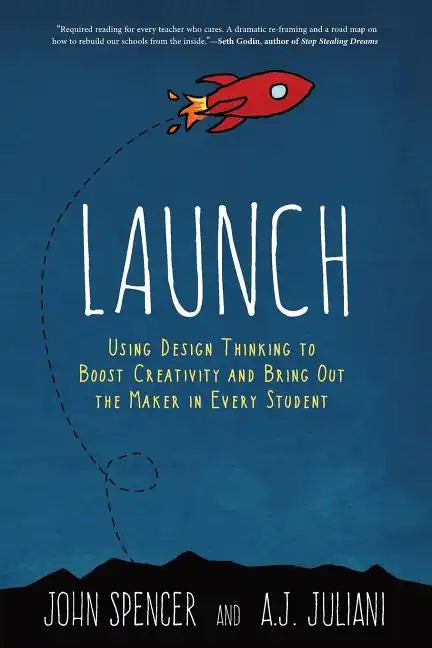 Launch: Using Design Thinking to Boost Creativity and Bring Out the Maker in Every Student - Paperback