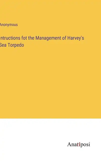 Intructions fot the Management of Harvey's Sea Torpedo - Hardcover