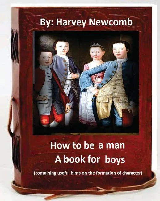 How to be a man: a book for boys.By: Harvey Newcomb: containing useful hints on the formation of character - Paperback
