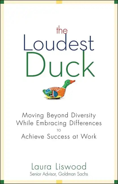 The Loudest Duck: Moving Beyond Diversity While Embracing Differences to Achieve Success at Work - Hardcover
