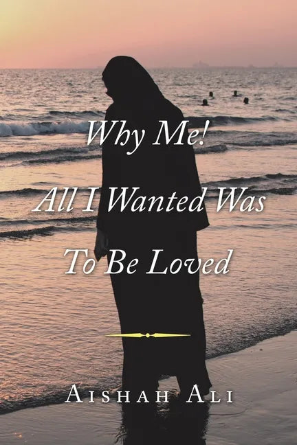 Why Me! All I Wanted Was to Be Loved - Paperback