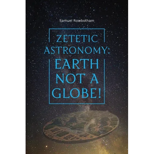 Zetetic Astronomy: Earth Not a Globe! - Paperback