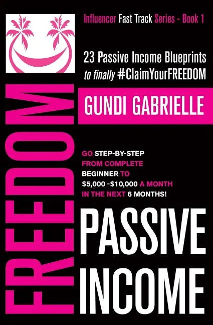 Passive Income Freedom: 23 Passive Income Blueprints: Go Step-by-Step from Complete Beginner to $5,000-10,000/mo in the next 6 Months! - Paperback