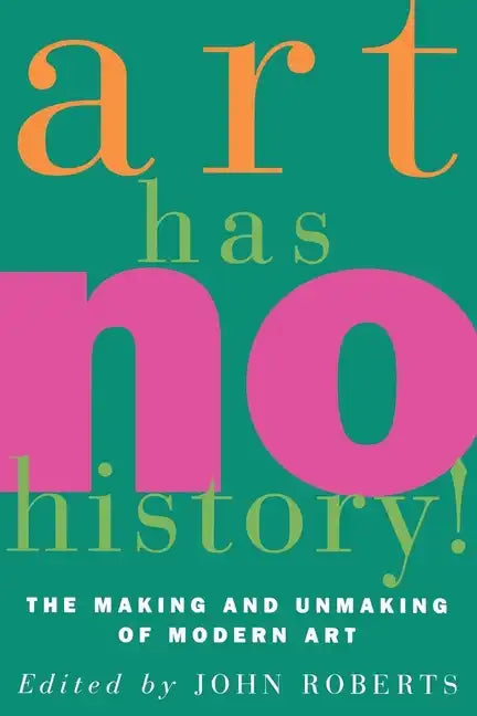 Art Has No History!: The Making and Unmasking of Modern Art - Paperback