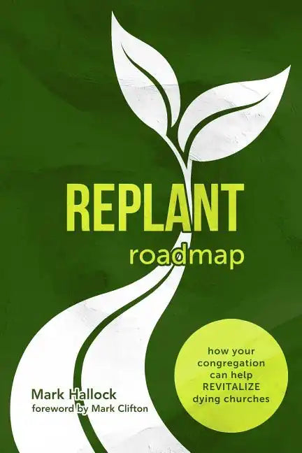 Replant Roadmap: How Your Congregation Can Help Revitalize Dying Churches - Paperback
