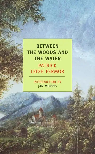Between the Woods and the Water: On Foot to Constantinople: From the Middle Danube to the Iron Gates - Paperback