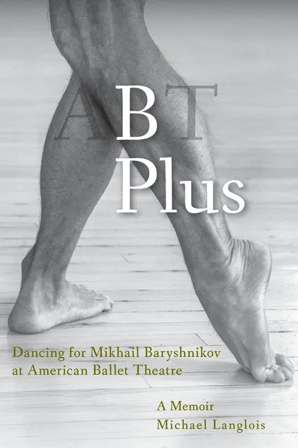 B Plus: Dancing for Mikhail Baryshnikov at American Ballet Theatre: A Memoir - Paperback