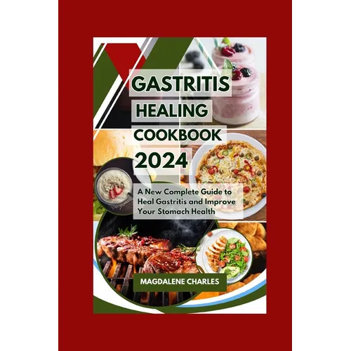 Gastritis Healing Cookbook 2024: A New Complete Guide to Heal Gastritis and Improve Your Stomach Health - Paperback
