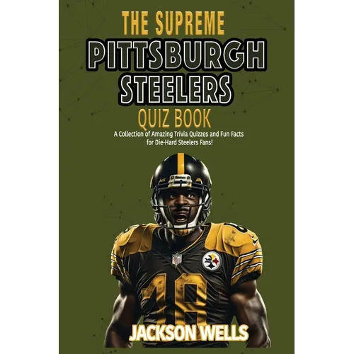 Pittsburg Steelers: The Supreme Quiz and Trivia Book for all football fans Six time superbowl champs - Paperback