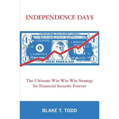 Independence Day$: The Ultimate Win Win Win Strategy for Financial Security Forever - Paperback