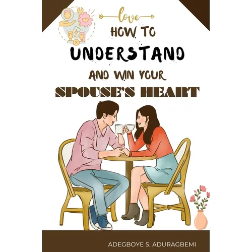 How to understand and win Your Spouse's Heart: Develop a deeper connection and create lasting happiness through mutual understanding. - Paperback