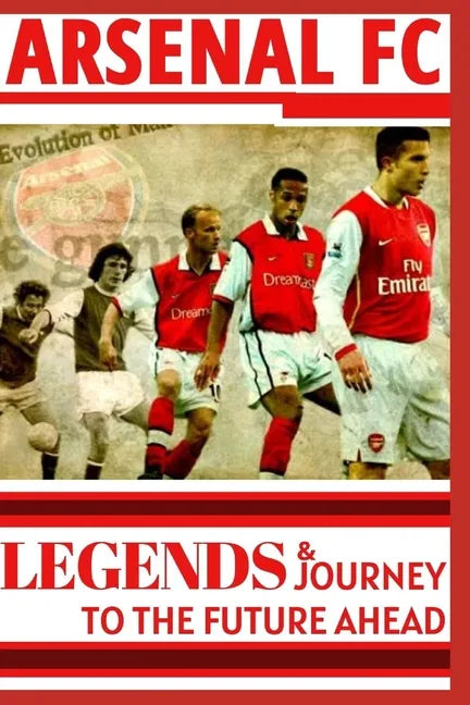 Arsenal: Legends And Journey To The Future Ahead(OFFICIAL) - Paperback