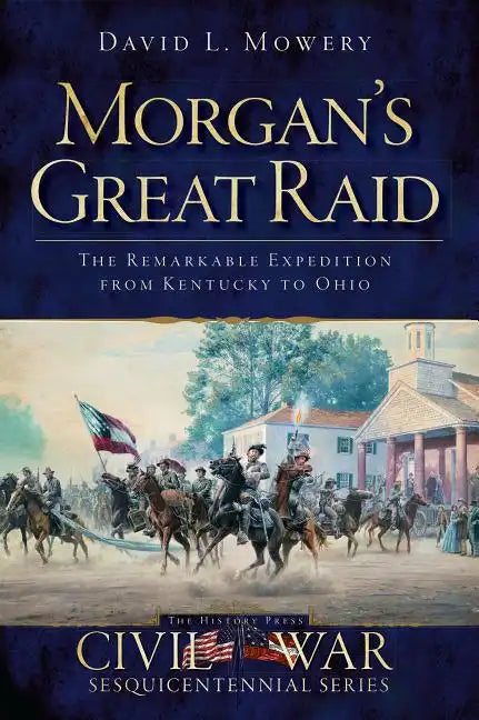 Morgan's Great Raid: The Remarkable Expedition from Kentucky to Ohio - Paperback