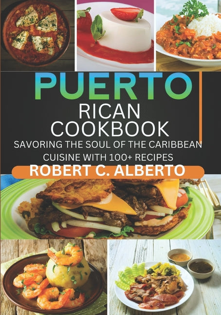 Puerto Rican Cookbook: Savoring the Soul of the Caribbean Cuisine with 100+ Recipes - Paperback